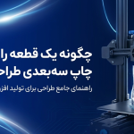 چگونه یک قطعه را برای چاپ سه‌بعدی طراحی کنیم