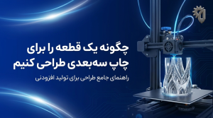 چگونه یک قطعه را برای چاپ سه‌بعدی طراحی کنیم